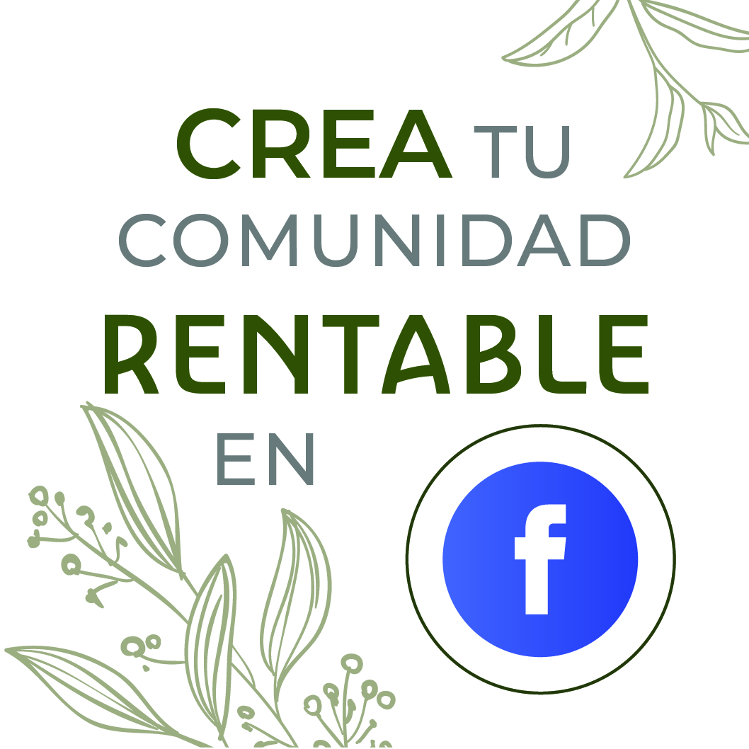 TODO LO QUE NECESITAS SABER PARA CREAR TU COMUNIDAD RENTABLE EN FACEBOOK