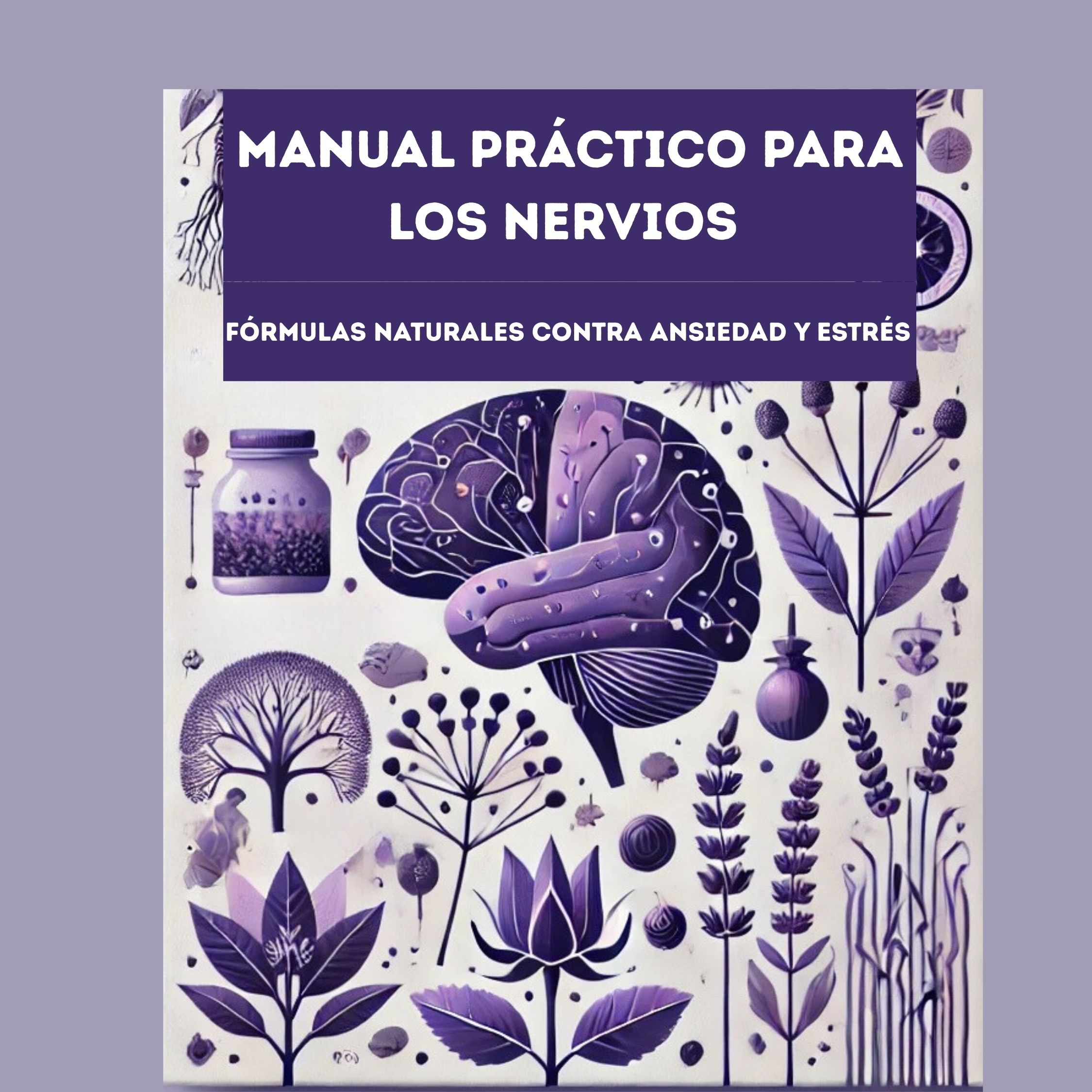 “MANUAL PRÁCTICO PARA LOS NERVIOS: Fórmulas Naturales contra Ansiedad y Estrés”